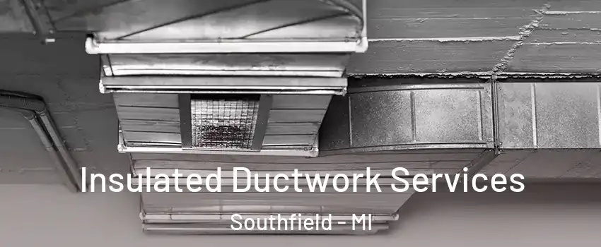  Insulated Ductwork Services Southfield - MI