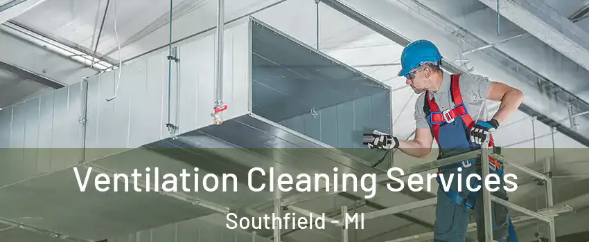  Ventilation Cleaning Services Southfield - MI